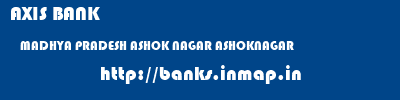 AXIS BANK  MADHYA PRADESH ASHOK NAGAR ASHOKNAGAR   banks information 